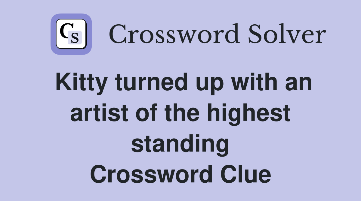 Kitty turned up with an artist of the highest standing Crossword Clue Answers Crossword Solver